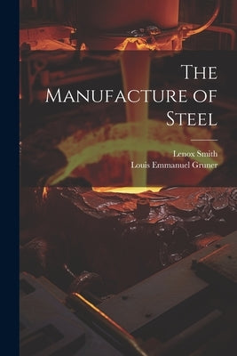 The Manufacture of Steel by Gruner, Louis Emmanuel