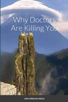 Why Doctors Are Killing You by Atkins, John