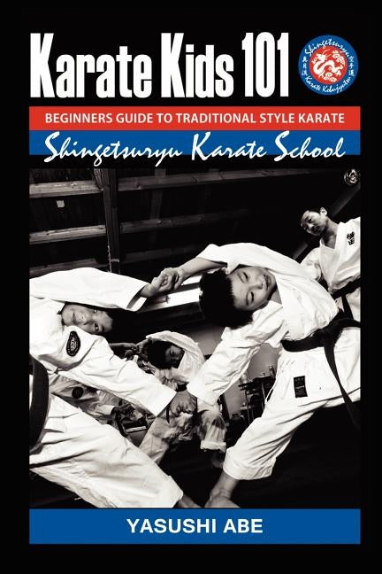 Karate kids 101 Beginners guide to traditional style karate: How to start traditional style karate by Abe, Yasushi