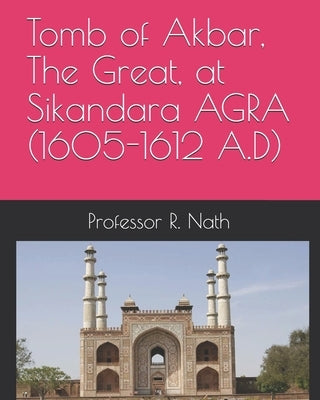 Tomb of Akbar, The Great, at Sikandara AGRA (1605-1612 A.D) by Nath, R.