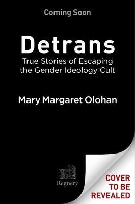 Detrans: True Stories of Escaping the Gender Ideology Cult by Olohan, Mary Margaret