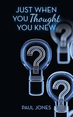 Just When You Thought You Knew by Jones, Paul