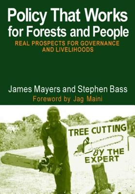 Policy That Works for Forests and People: Real Prospects for Governance and Livelihoods by Bass, Stephen