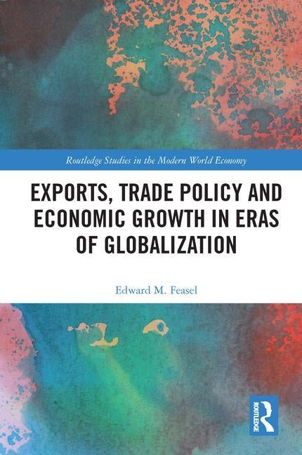 Exports, Trade Policy and Economic Growth in Eras of Globalization by Feasel, Edward M.