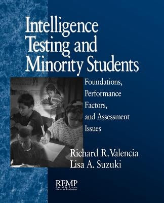 Intelligence Testing and Minority Students: Foundations, Performance Factors, and Assessment Issues by Valencia, Richard R.