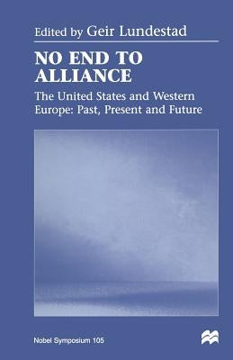 No End to Alliance: The United States and Western Europe: Past, Present and Future by Lundestad, Geir