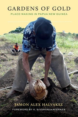 Gardens of Gold: Place-Making in Papua New Guinea by Halvaksz, Jamon Alex