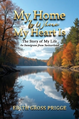 My Home Is Where My Heart Is by Prigge, Edith Gross