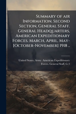Summary of air Information. Second Section, General Staff. General Headquarters, American Expeditionary Forces. March, April, May-[October-November] 1 by United States Army American Expedition