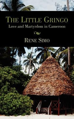 The Little Gringo: Love and Martyrdom in Cameroon by Simo, Rene