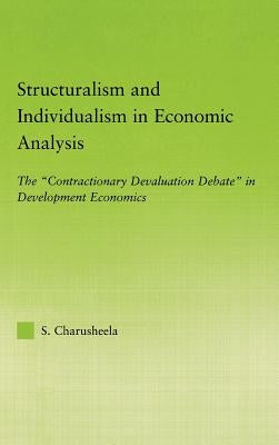 Structuralism and Individualism in Economic Analysis: The Contractionary Devaluation Debate in Development Economics by Charusheela, S.