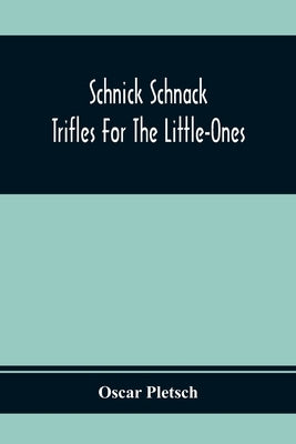 Schnick Schnack; Trifles For The Little-Ones by Pletsch, Oscar