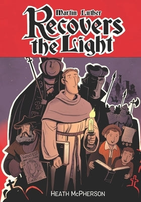 Martin Luther Recovers the Light: A graphic novel highlighting Martin Luther's conversion and the start of the Reformation. by McPherson, Heath