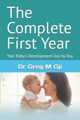 The Complete First Year: Your Baby's Development Day by Day by Oji, Greg M.