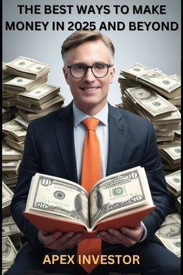 The Best Ways to Make Money in 2025 and Beyond by Investor, Apex