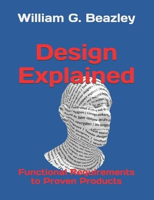 Design Explained: Functional Requirements to Proven Products by Beazley Phd, William G.