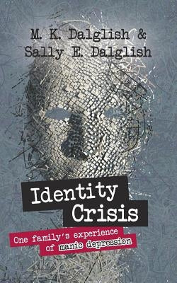 Identity Crisis: one family's experience of manic depression by Dalglish, Sally E.