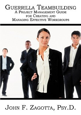 Guerrilla Teambuilding: A Project Management Guide for Creating and Managing Effective Workgroups by Zagotta, John F.