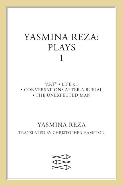 Yasmina Reza: Plays One: Art/The Unexpected Man/Conversations After a Burial/Life X 3 by Reza, Yasmina