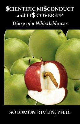 Scientific Misconduct and Its Cover-Up: Diary of a Whistleblower by Rivlin, Solomon