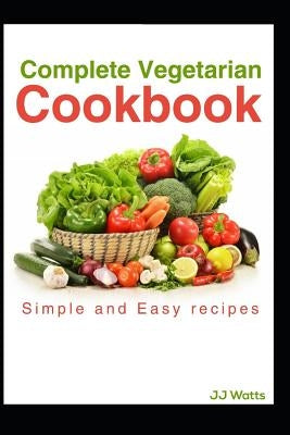 Complete Vegetarian Cookbook: vegetarian recipes for complete family quick and easy by Watts, Jj