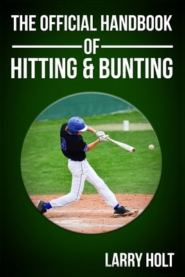 The Official Handbook of Hitting and Bunting by Holt, Larry