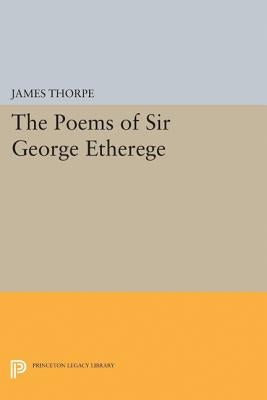 The Poems of Sir George Etherege by Thorpe, James