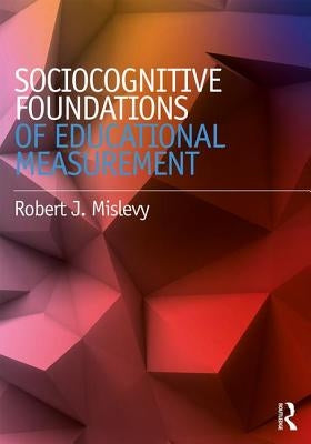 Sociocognitive Foundations of Educational Measurement by Mislevy, Robert J.