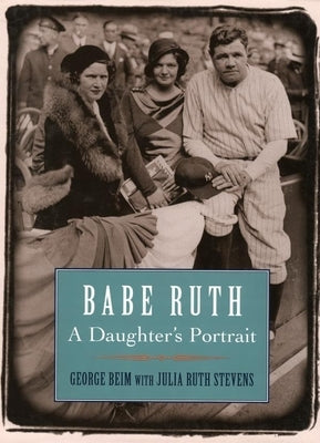 Babe Ruth: A Daughter's Portrait by Beim, George