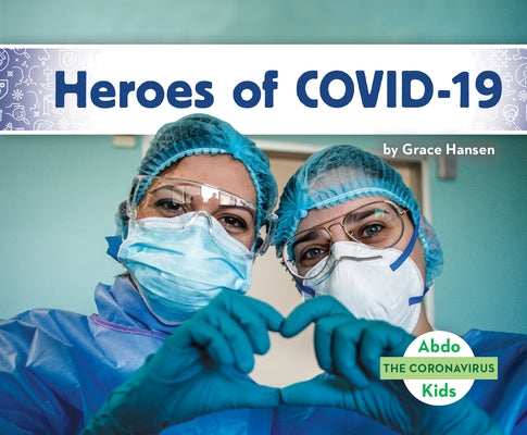 Heroes of Covid-19 by Hansen, Grace