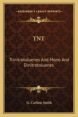 TNT: Trinitrotoluenes And Mono And Dinitrotoluenes: Their Manufacture And Properties (1918) by Smith, G. Carlton