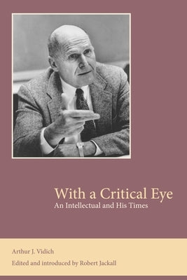 With a Critical Eye: An Intellectual and His Times by Vidich, Arthur J.