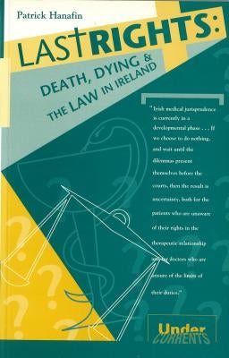 Last Rights: Death, Dying and the Law in Ireland by Hanafin, Patrick