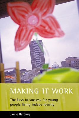 Making It Work: The Keys to Success for Young People Living Independently by Harding, Jamie