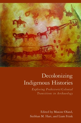 Decolonizing Indigenous Histories: Exploring Prehistoric/Colonial Transitions in Archaeology by Oland, Maxine