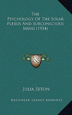 The Psychology of the Solar Plexus and Subconscious Mind (1914) by Seton, Julia