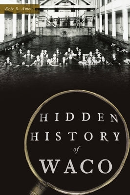 Hidden History of Waco by Ames, Eric S.