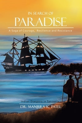 In Search of Paradise: A Saga of Courage, Resilience and Resistance by Patel, Manjula K.