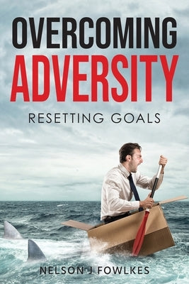 Overcoming Adversity: Resetting Goals by Fowlkes, Nelson J.