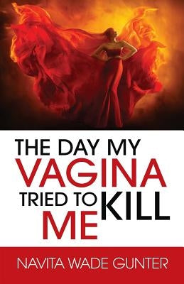 The Day My Vagina Tried to Kill Me by Gunter, Navita Wade