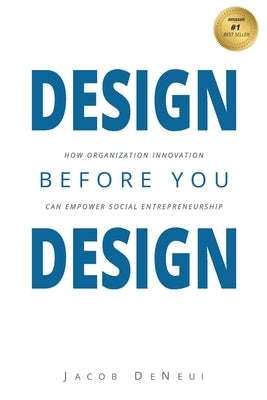Design Before You Design: How Organization Innovation Can Empower Social Entrepreneurship by Deneui, Jacob