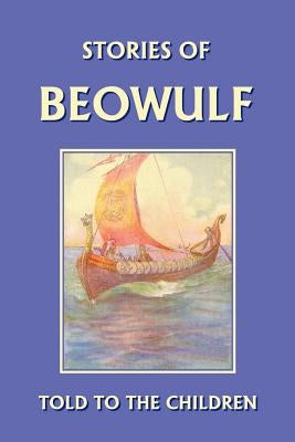 Stories of Beowulf Told to the Children (Yesterday's Classics) by Marshall, H. E.