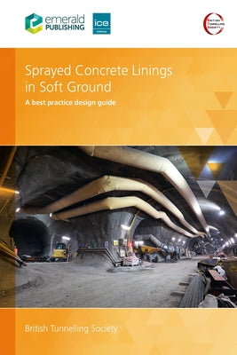 Sprayed Concrete Linings in Soft Ground: A Best Practice Design Guide by British Tunnelling Society Uk