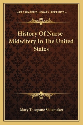 History Of Nurse-Midwifery In The United States by Shoemaker, Mary Theopane