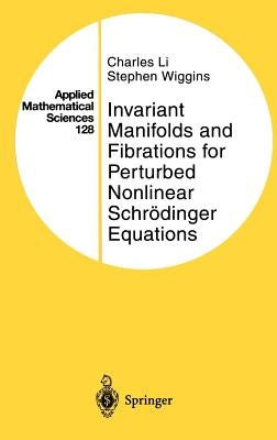 Invariant Manifolds and Fibrations for Perturbed Nonlinear Schrödinger Equations by Li, Charles