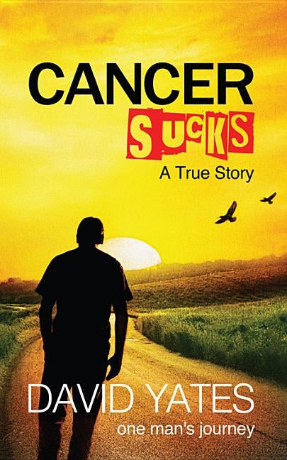 Cancer Sucks: A True Story by Yates, David