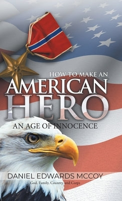 How To Make An American Hero: An Age of Innocence by Daniel Edwards McCoy