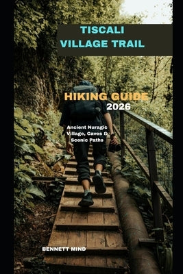 Tiscali Village Trail Hiking Guide 2026: Ancient Nuragic Village, Caves & Scenic Paths by Mind, Bennett
