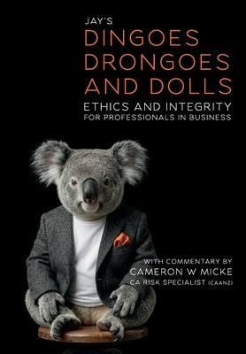 Dingoes, Drongoes and Dolls: Ethics and Integrity for Professionals in Business (Special Edition) by Micke, Cameron W.