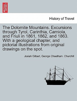The Dolomite Mountains. Excursions through Tyrol, Carinthia, Carniola, and Friuli in 1861, 1862, and 1863. With a geological chapter, and pictorial il by Gilbert, Josiah